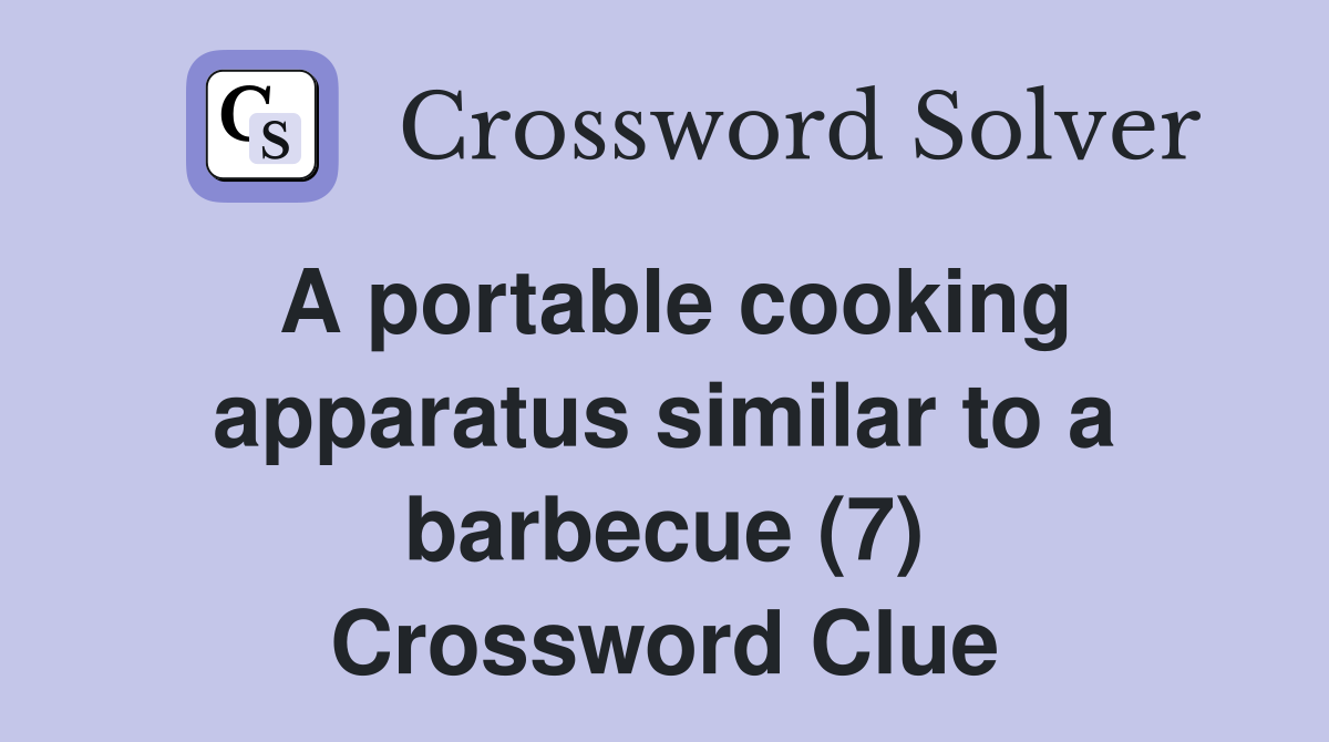 A portable cooking apparatus similar to a barbecue (7) Crossword Clue
