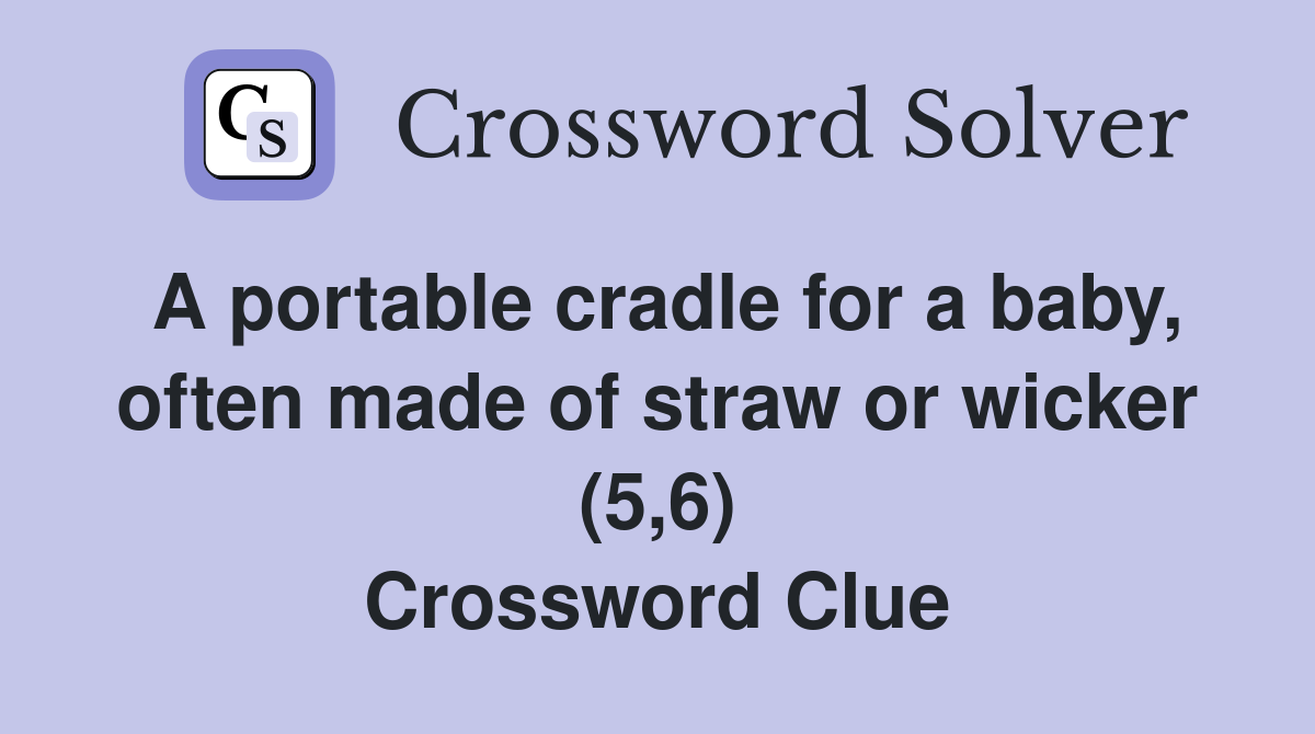 A portable cradle for a baby, often made of straw or wicker (5,6) Crossword Clue
