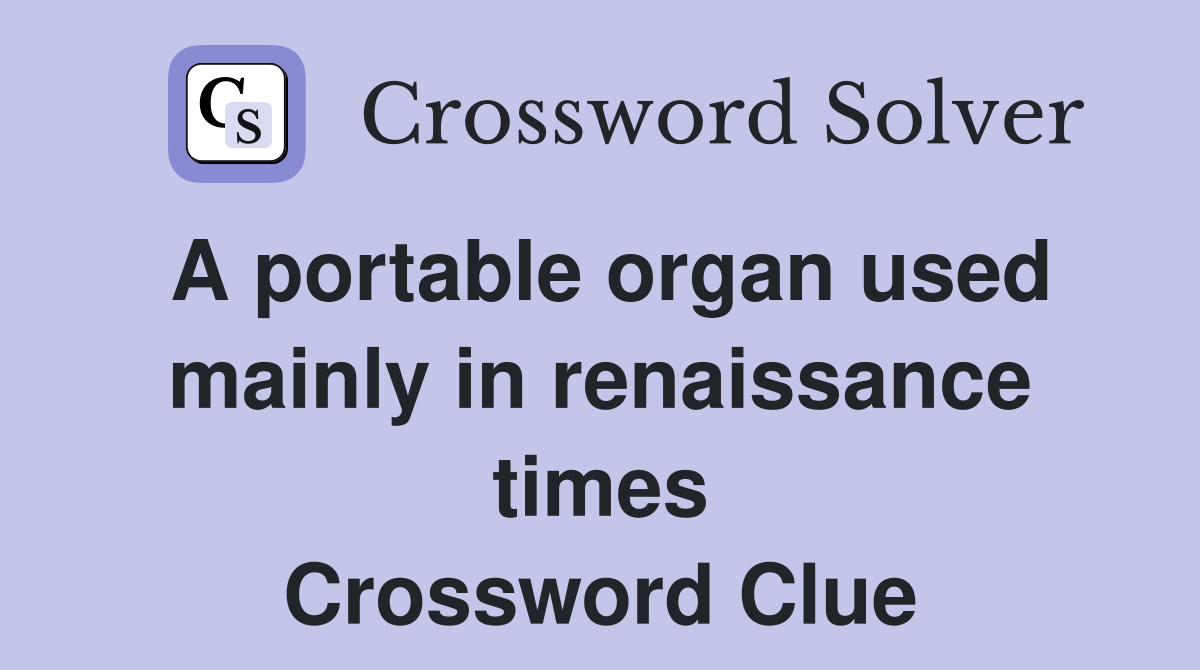 A portable organ used mainly in renaissance times Crossword Clue