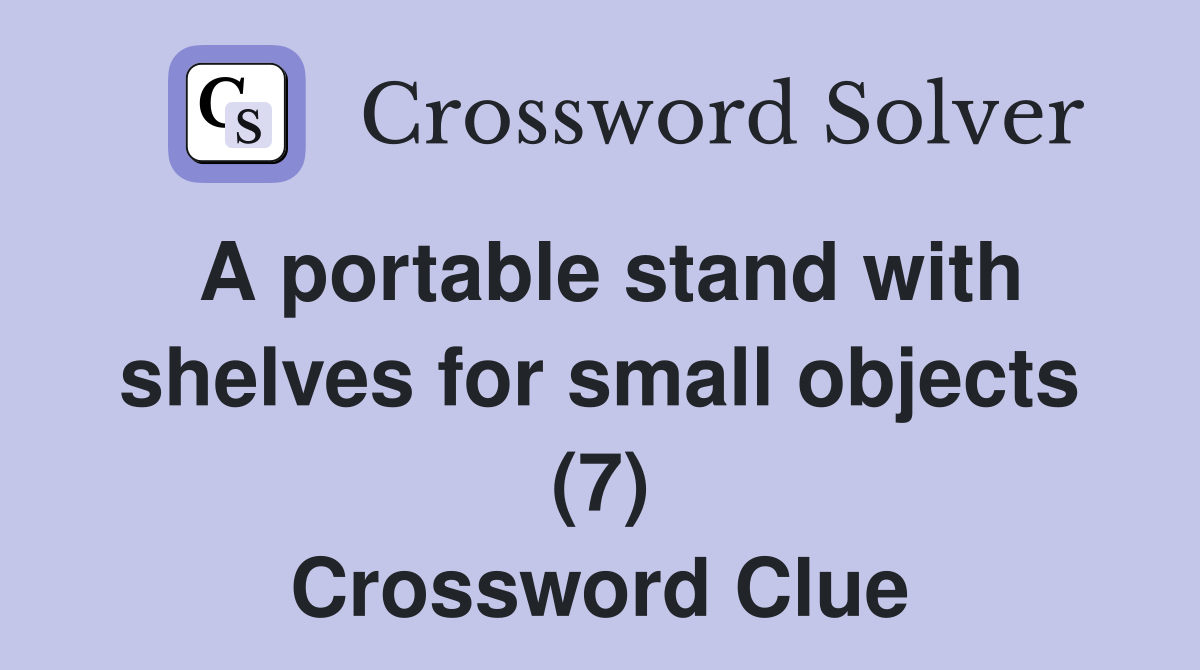 A portable stand with shelves for small objects (7) Crossword Clue