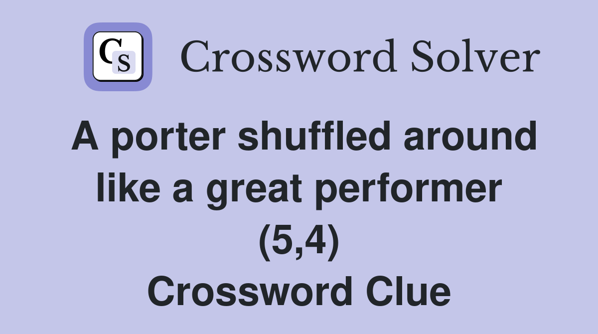 A porter shuffled around like a great performer (5,4) Crossword Clue