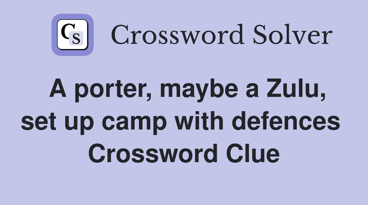 A porter, maybe a Zulu, set up camp with defences  Crossword Clue