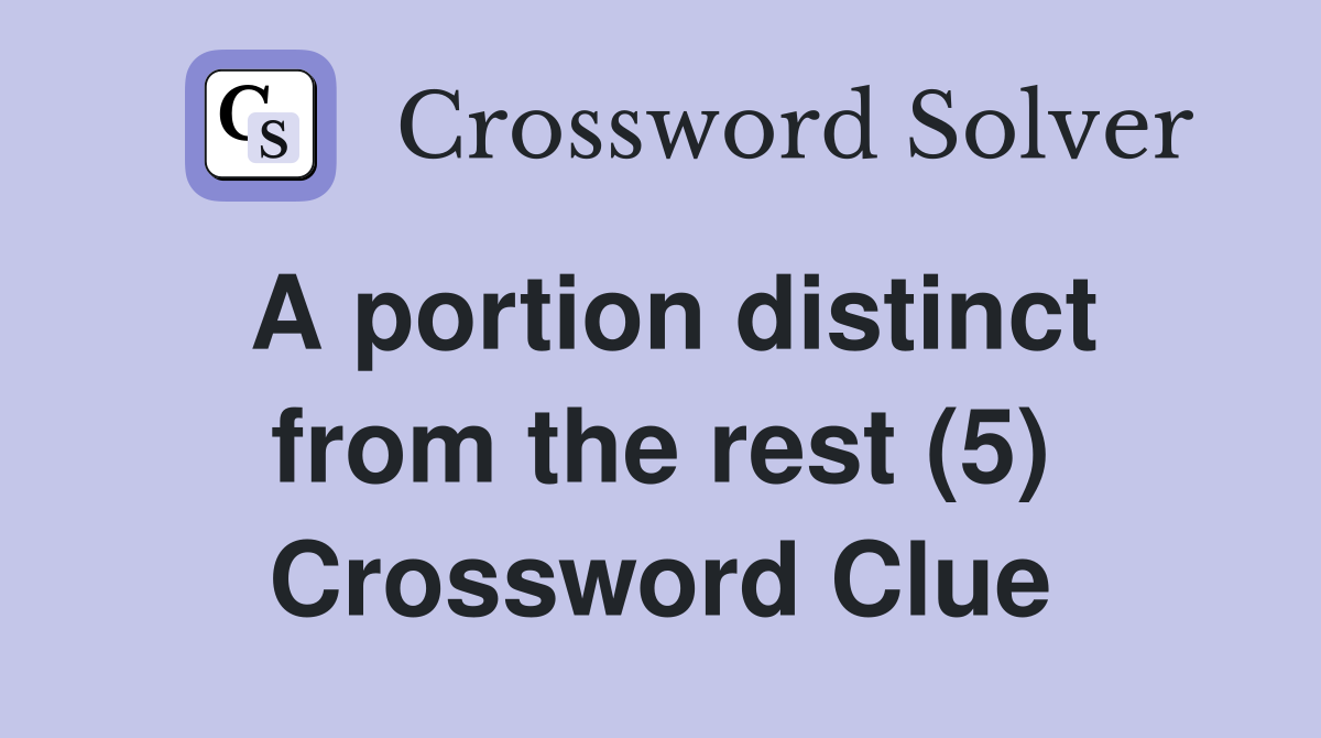 A portion distinct from the rest (5) Crossword Clue
