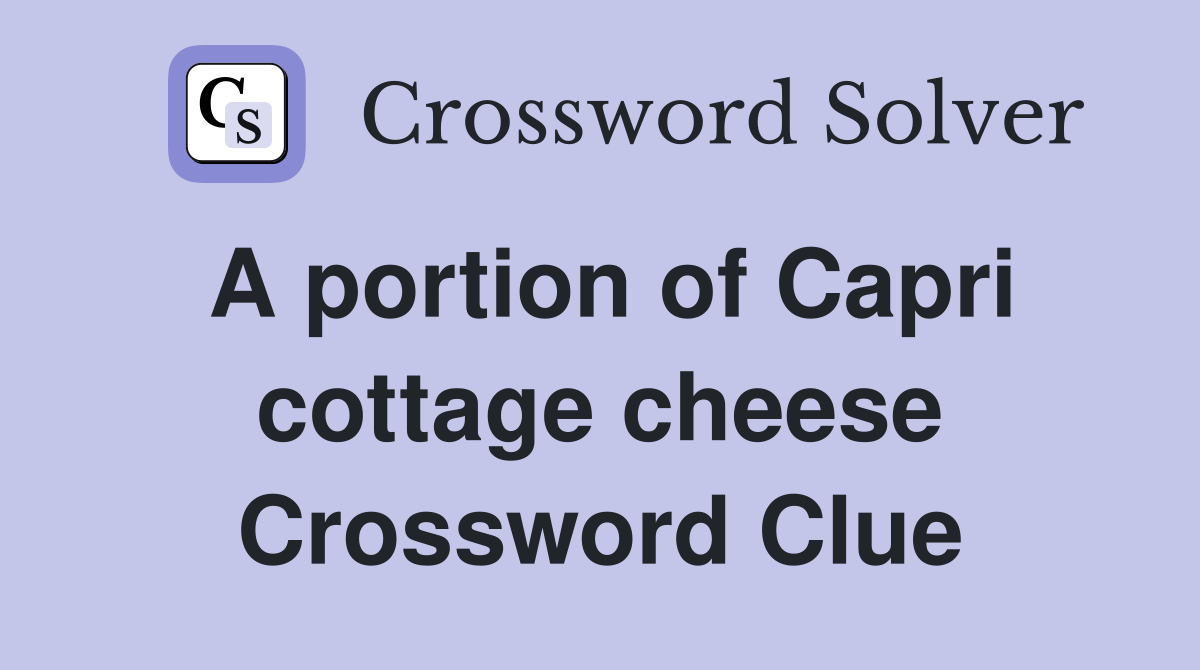 A portion of Capri cottage cheese Crossword Clue