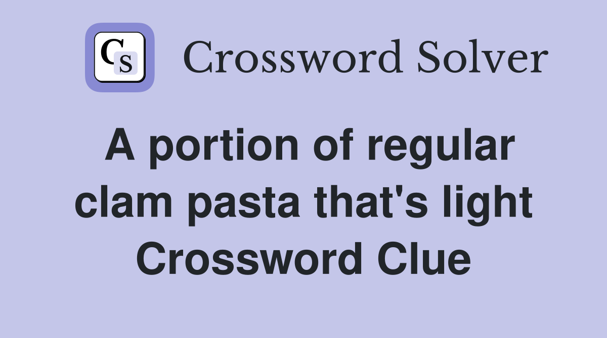 A portion of regular clam pasta that's light Crossword Clue