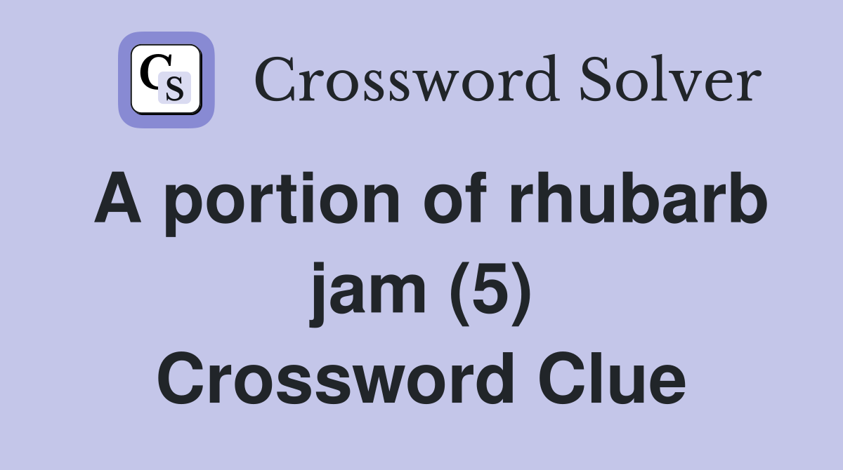 A portion of rhubarb jam (5) Crossword Clue