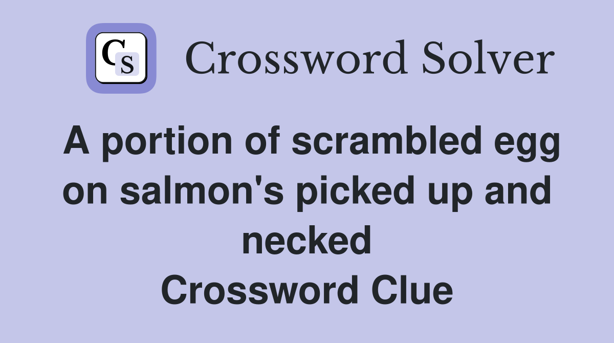 A portion of scrambled egg on salmon's picked up and necked Crossword Clue