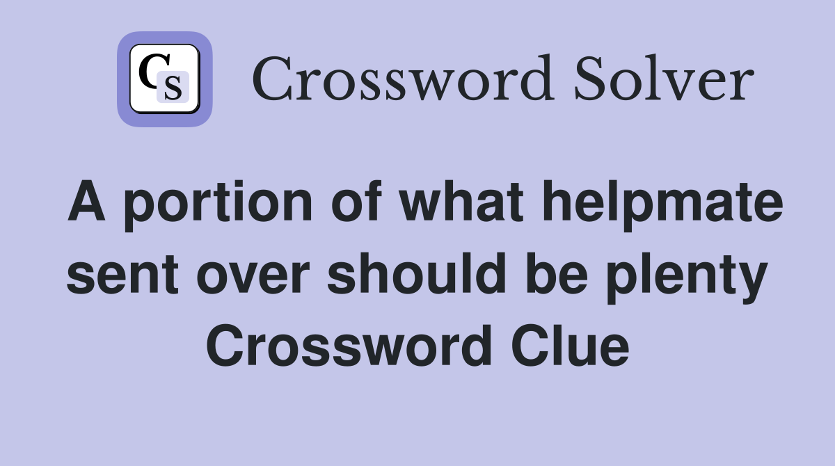 A portion of what helpmate sent over should be plenty Crossword Clue