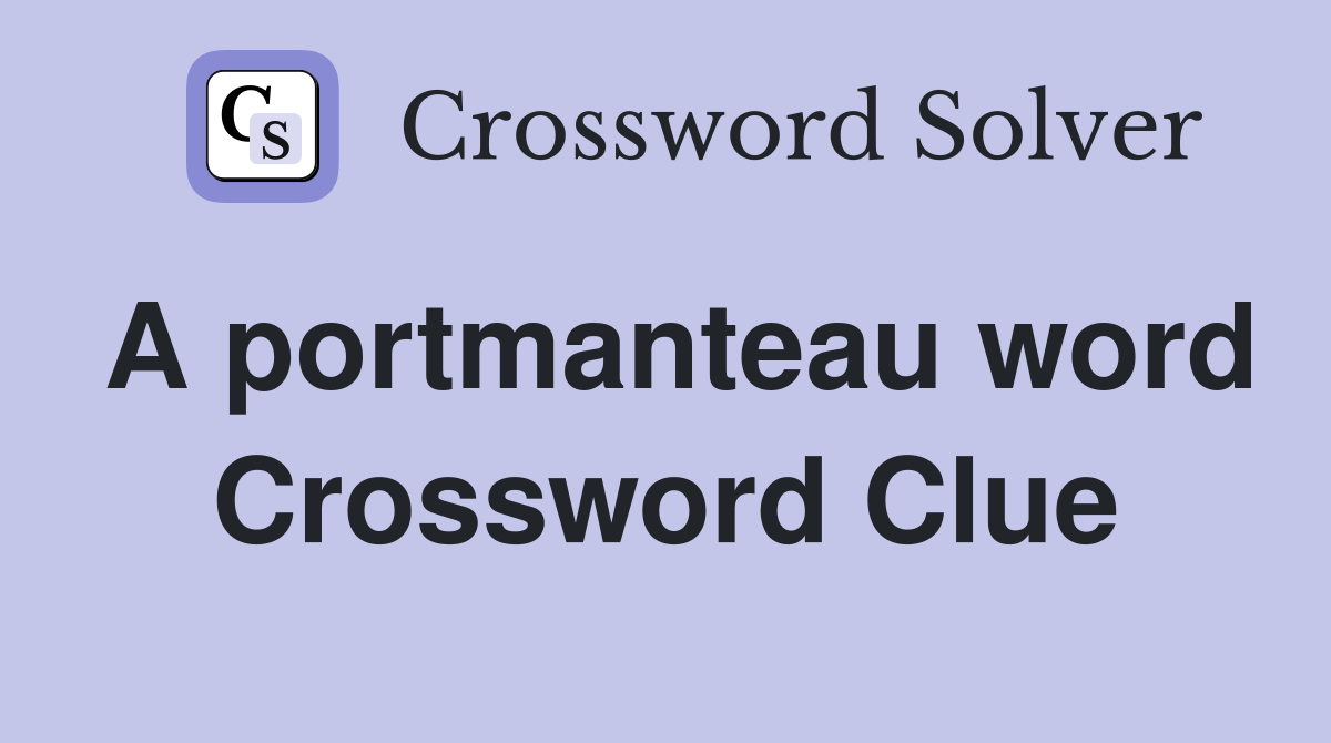 A portmanteau word Crossword Clue