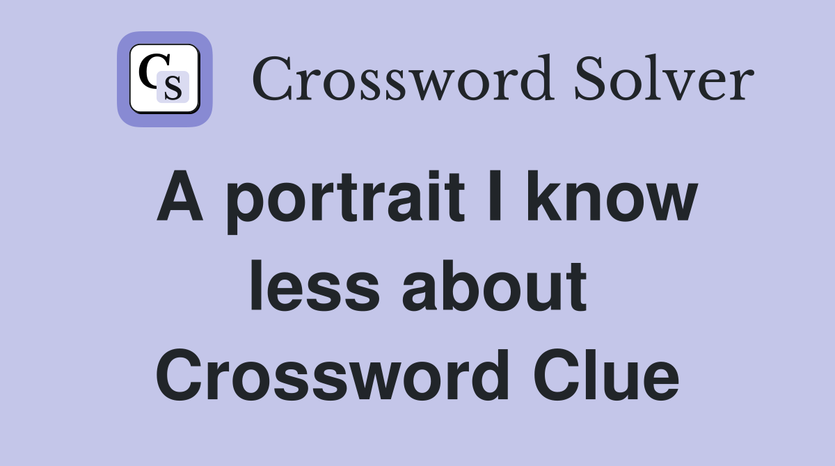 A portrait I know less about Crossword Clue