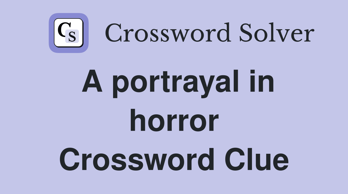 A portrayal in horror Crossword Clue