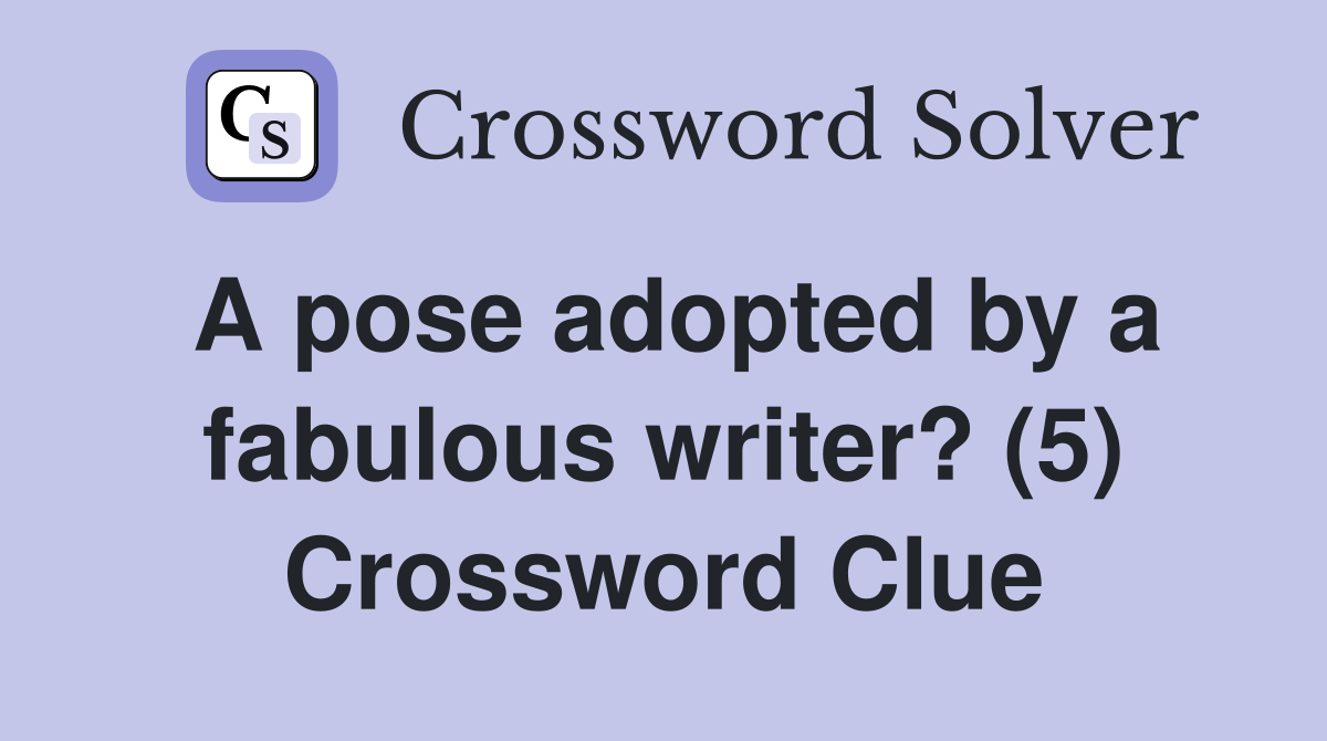 A pose adopted by a fabulous writer? (5) Crossword Clue