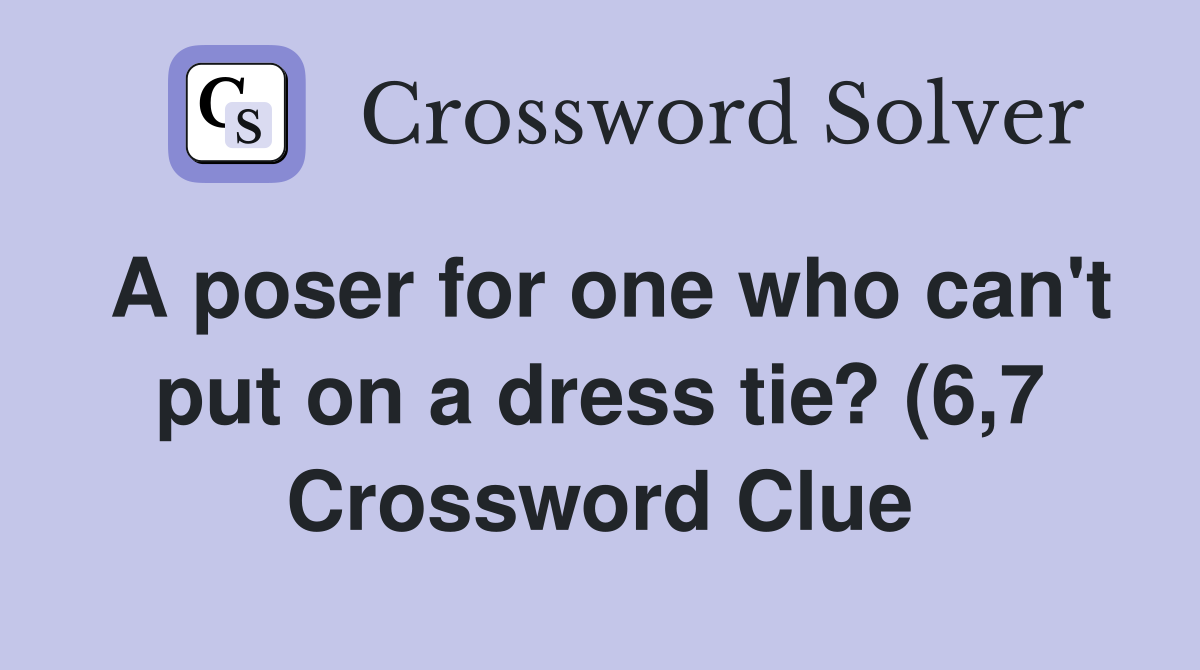 A poser for one who can #39 t put on a dress tie? (6 7) Crossword Clue A poser for one who can #39 t put on a dress tie? (6 7) Crossword Clue