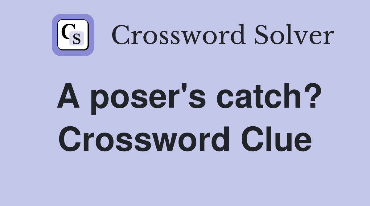 A poser's catch? Crossword Clue