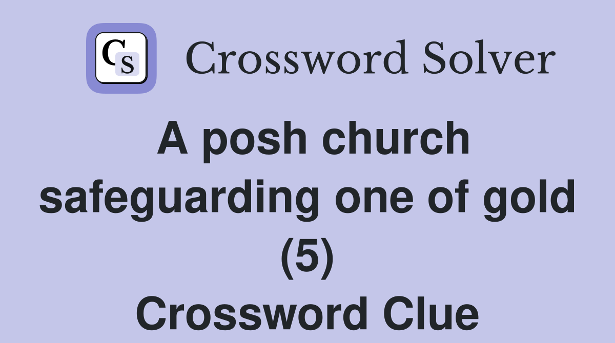 A posh church safeguarding one of gold (5) Crossword Clue