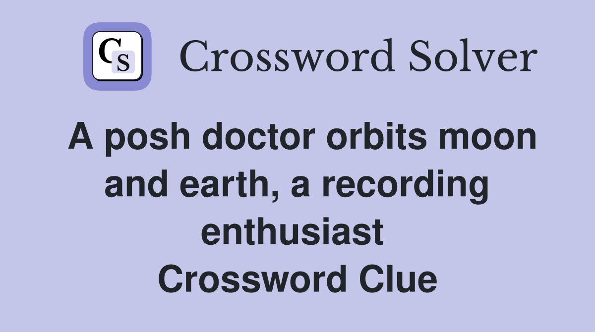 A posh doctor orbits moon and earth, a recording enthusiast  Crossword Clue