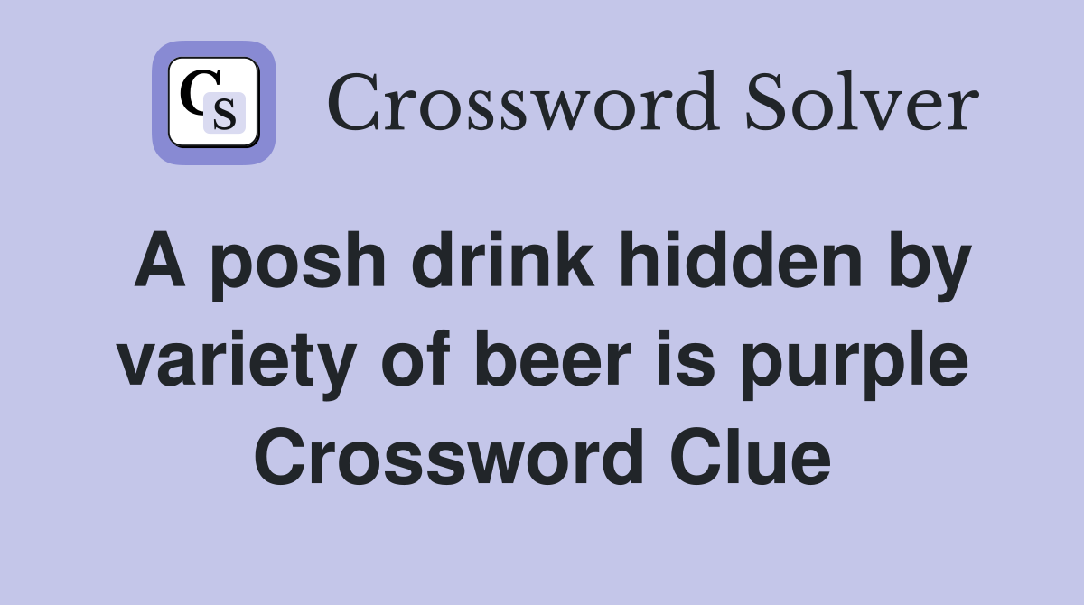 A posh drink hidden by variety of beer is purple Crossword Clue