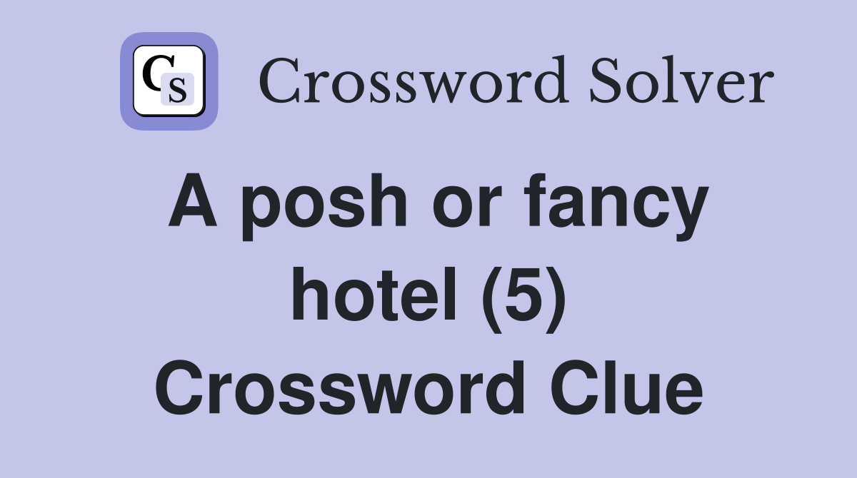 A posh or fancy hotel (5) Crossword Clue