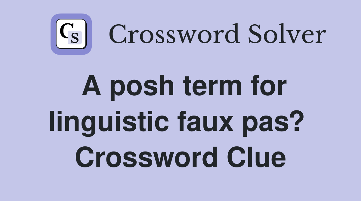 A posh term for linguistic faux pas?  Crossword Clue