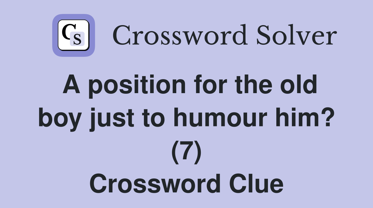 A position for the old boy just to humour him? (7) Crossword Clue