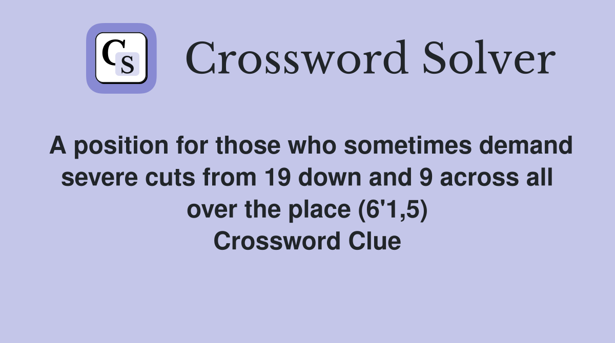 A position for those who sometimes demand severe cuts from 19 down and 9 across all over the place (6'1,5) Crossword Clue