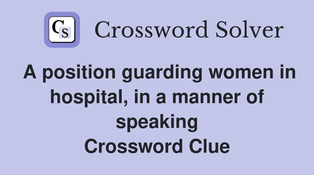 A position guarding women in hospital, in a manner of speaking Crossword Clue