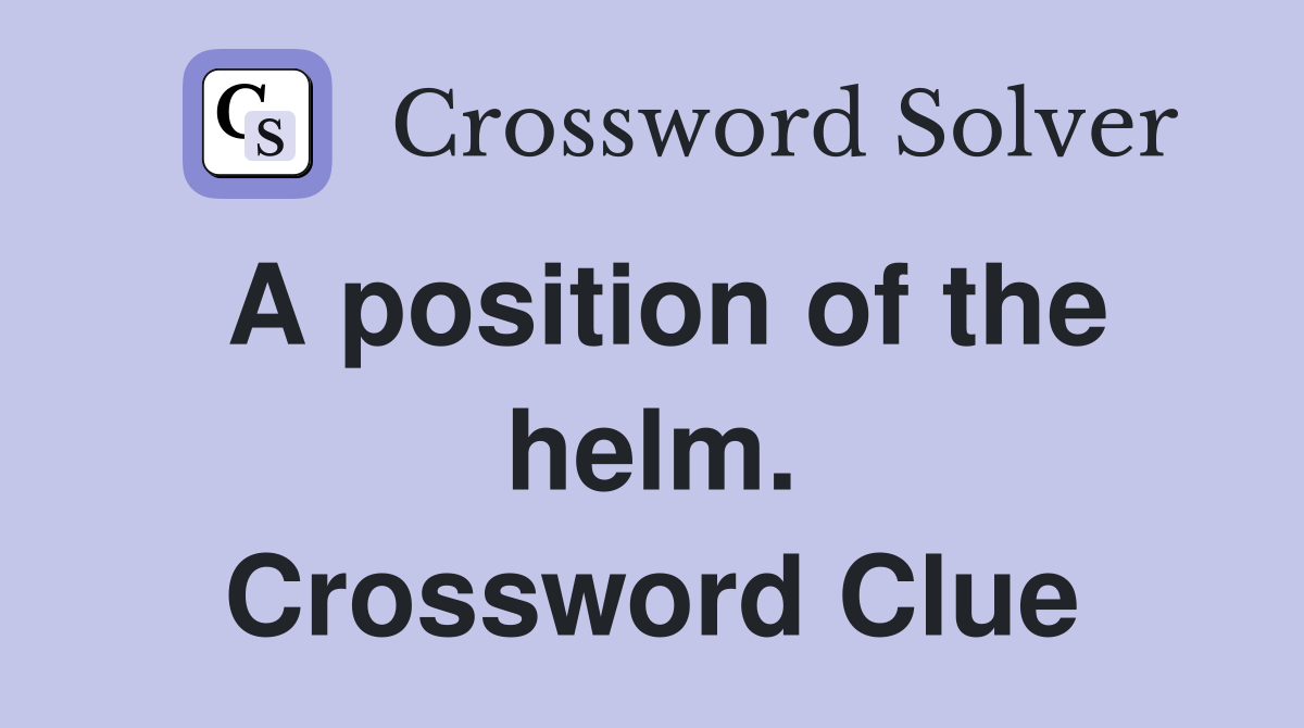 A position of the helm. Crossword Clue