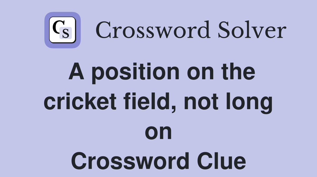 A position on the cricket field, not long on Crossword Clue