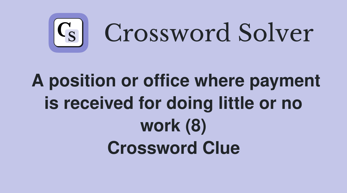 A position or office where payment is received for doing little or no work (8) Crossword Clue