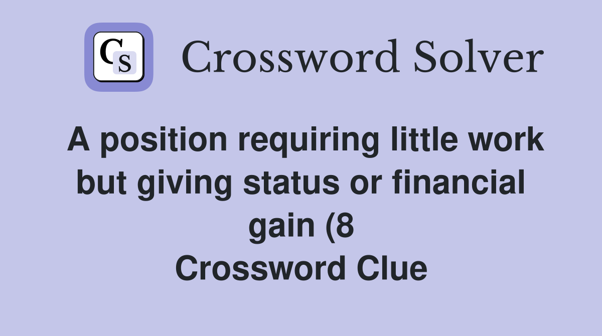 A position requiring little work but giving status or financial gain (8 A position requiring little work but giving status or financial gain (8