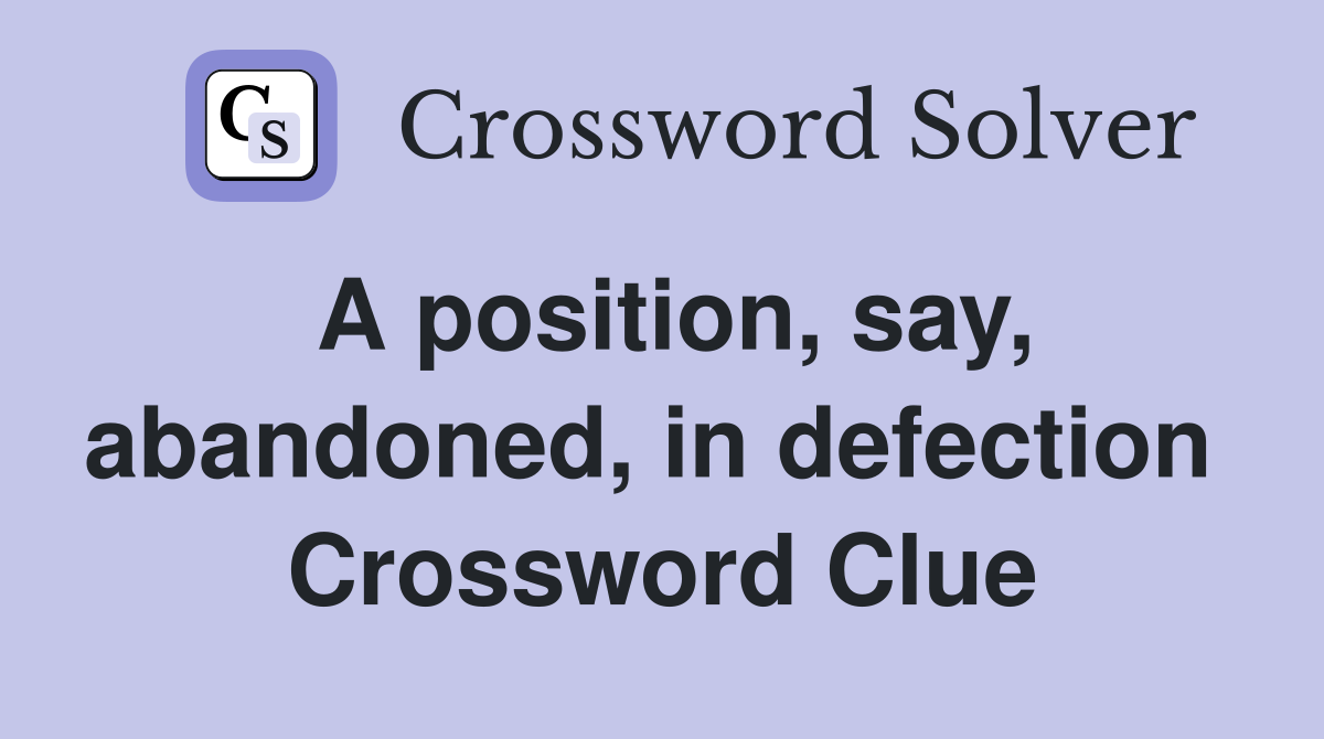 A position, say, abandoned, in defection  Crossword Clue