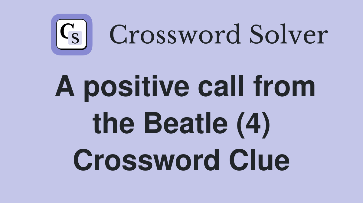 A positive call from the Beatle (4) Crossword Clue