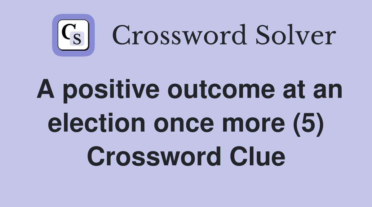 A positive outcome at an election once more (5) Crossword Clue