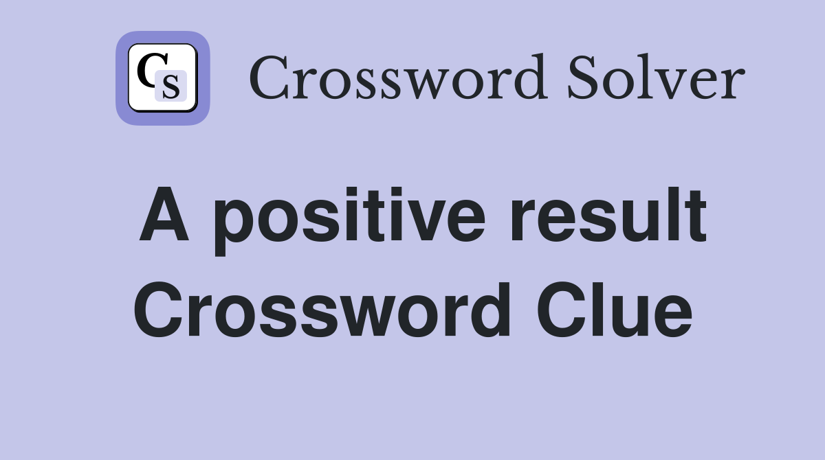 A positive result Crossword Clue