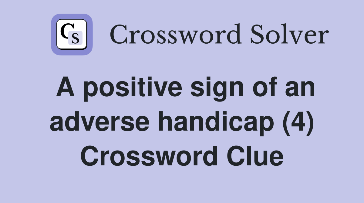 A positive sign of an adverse handicap (4) Crossword Clue
