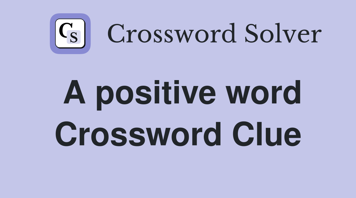A positive word Crossword Clue