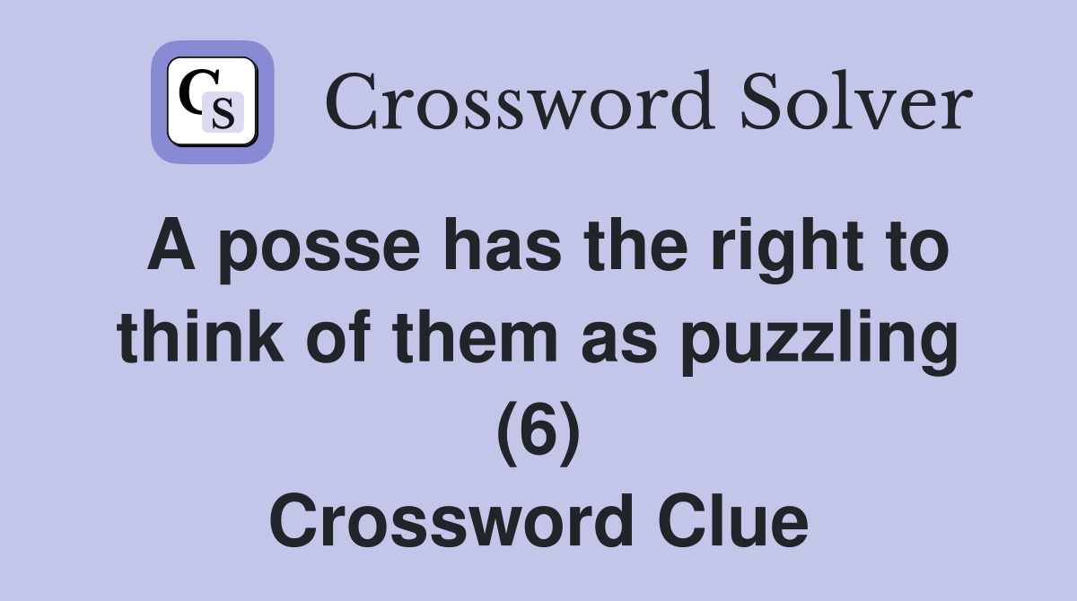 A posse has the right to think of them as puzzling (6) Crossword Clue