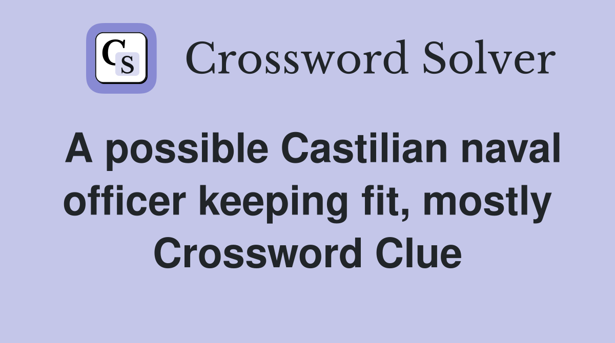 A possible Castilian naval officer keeping fit, mostly Crossword Clue