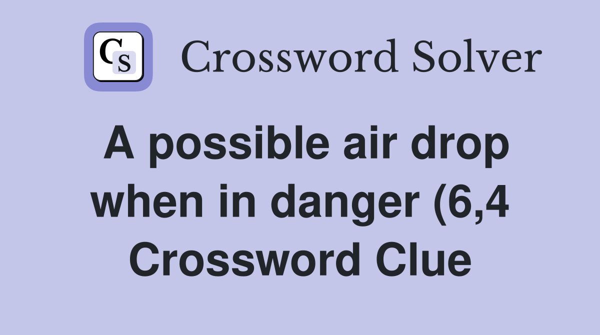 A possible air drop when in danger (6 4) Crossword Clue Answers A possible air drop when in danger (6 4) Crossword Clue Answers