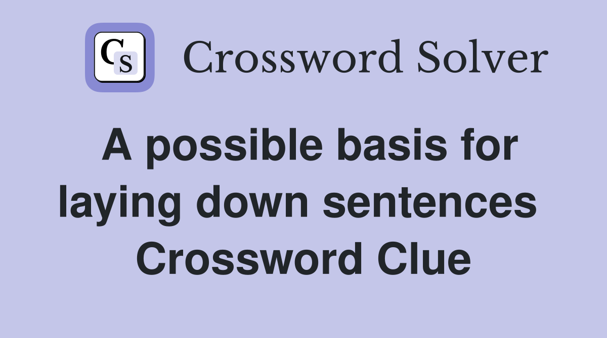 A possible basis for laying down sentences  Crossword Clue