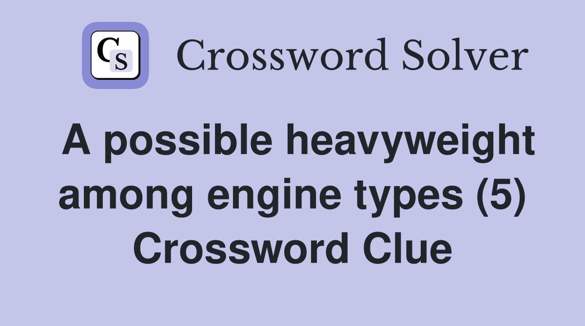 A possible heavyweight among engine types (5) Crossword Clue
