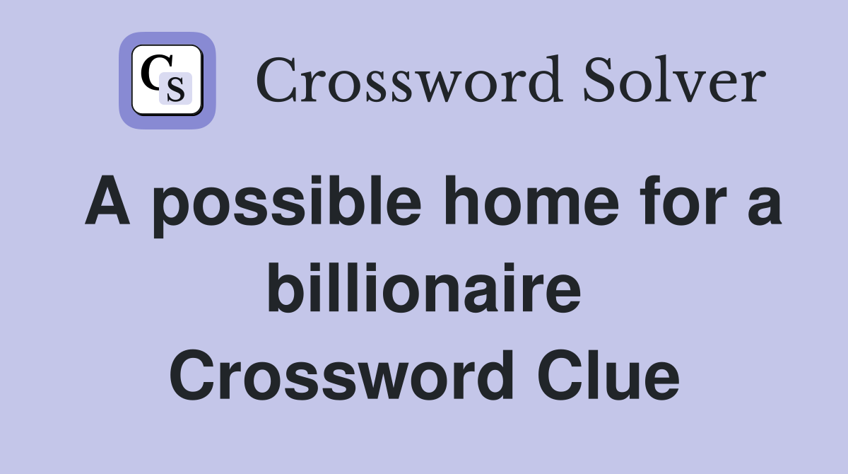A possible home for a billionaire Crossword Clue