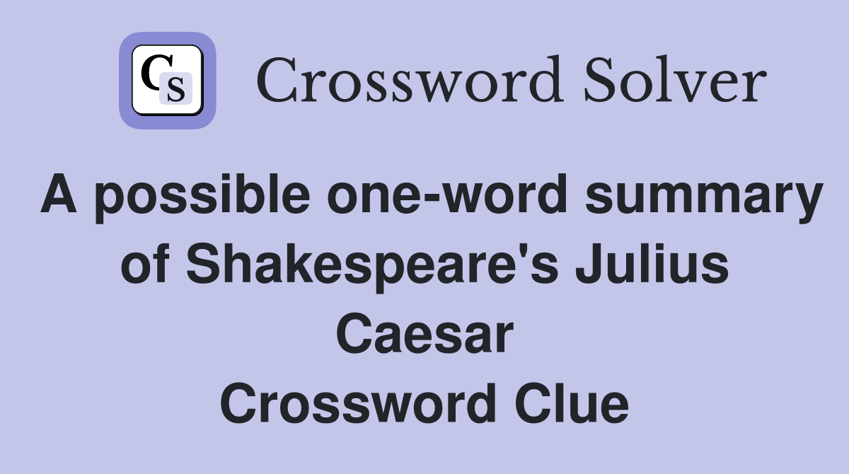 A possible one-word summary of Shakespeare's Julius Caesar Crossword Clue
