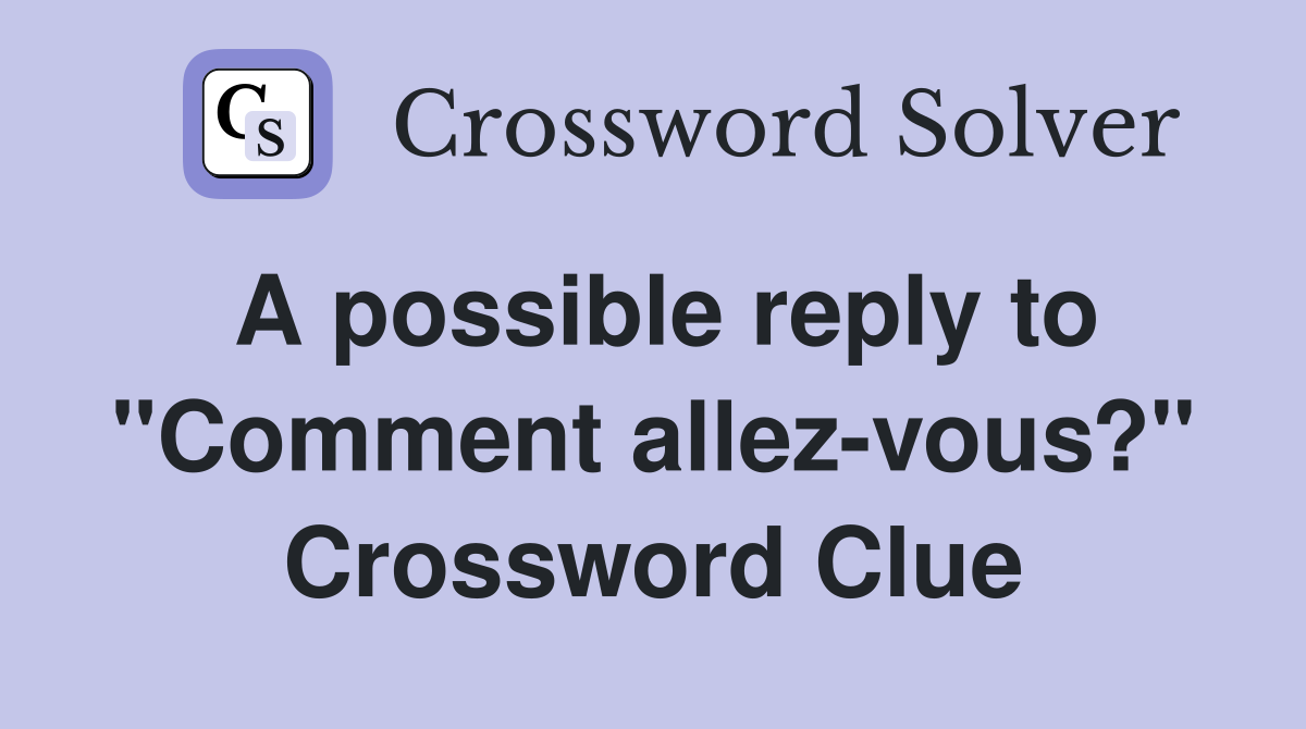 A possible reply to "Comment allez-vous?" Crossword Clue
