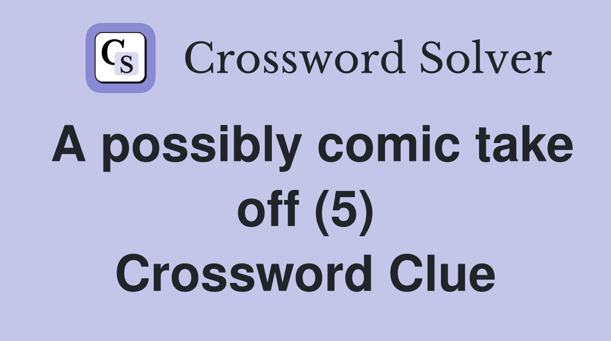 A possibly comic take off (5) Crossword Clue