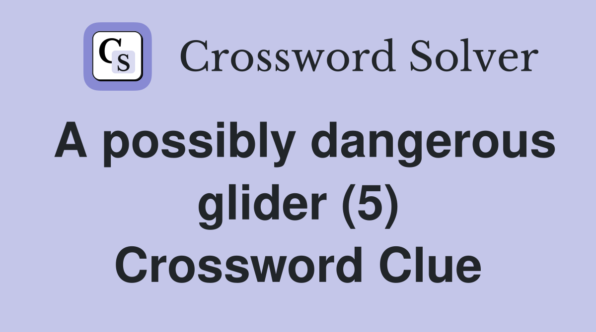 A possibly dangerous glider (5) Crossword Clue