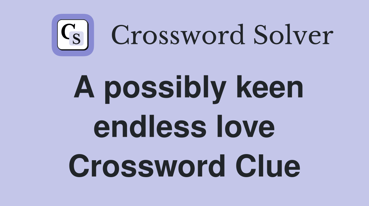 A possibly keen endless love Crossword Clue