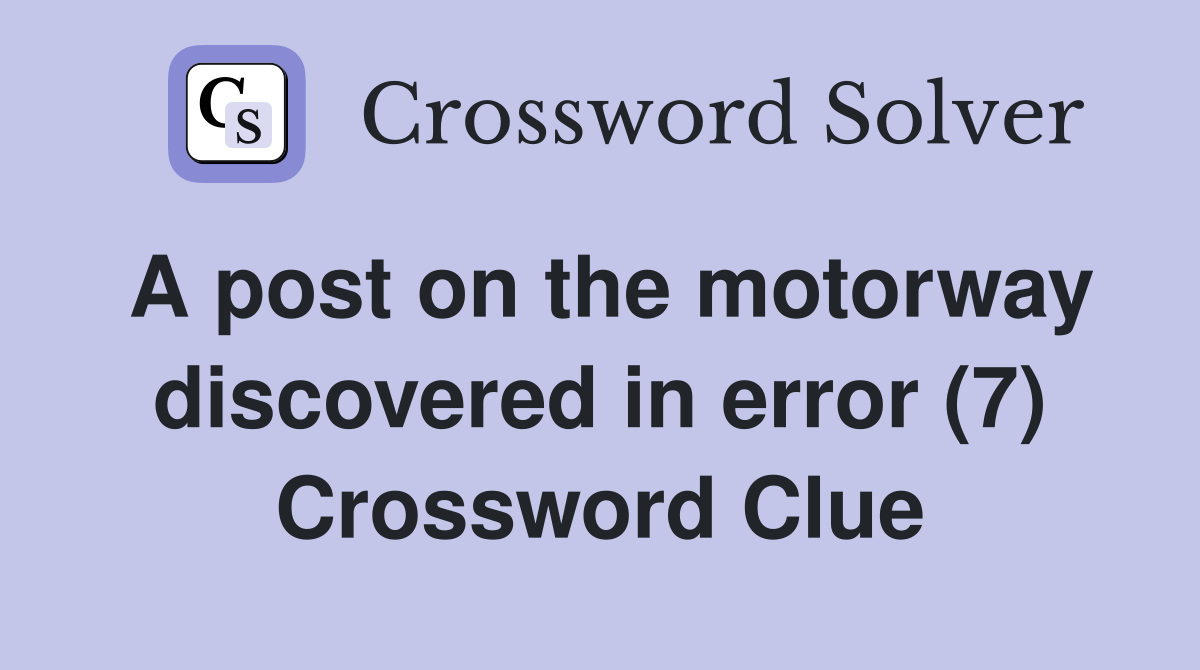 A post on the motorway discovered in error (7) Crossword Clue