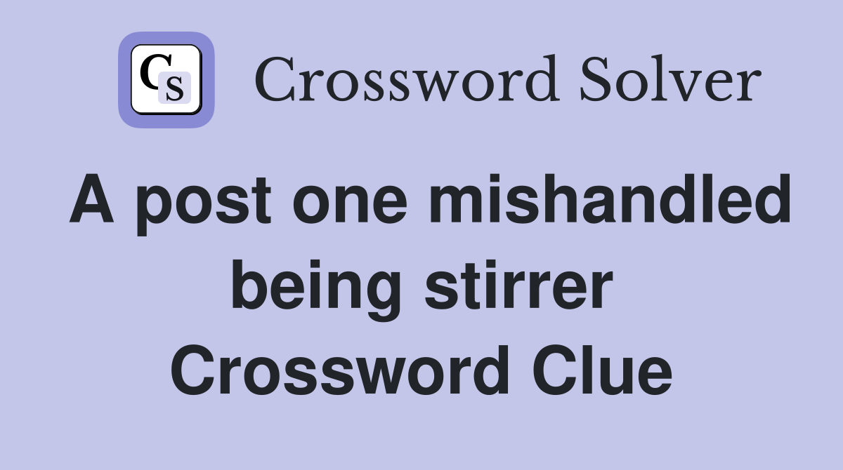 A post one mishandled being stirrer Crossword Clue