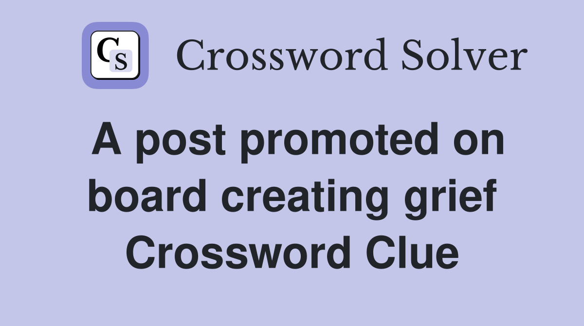 A post promoted on board creating grief Crossword Clue